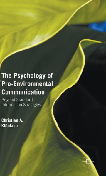 The Psychology Of Pro-Environmental Communication: Beyond Standard Information Strategies - 9781137348319