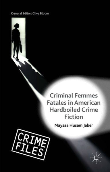 Criminal Femmes Fatales In American Hardboiled Crime Fiction (Crime Files)