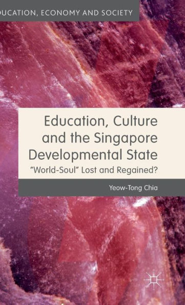 Education, Culture And The Singapore Developmental State: World-Soul Lost And Regained? (Education, Economy And Society)