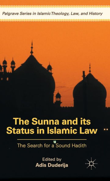The Sunna And Its Status In Islamic Law: The Search For A Sound Hadith (Palgrave Series In Islamic Theology, Law)