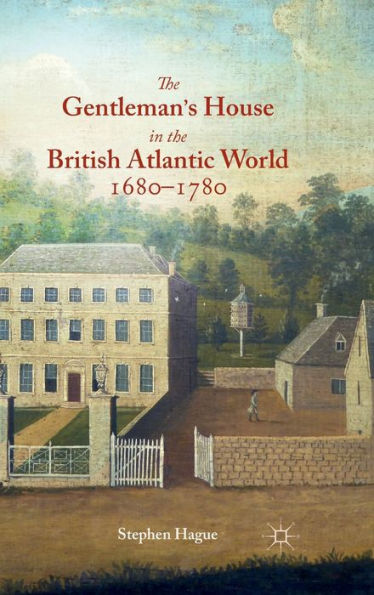 The Gentleman's House In The British Atlantic World 1680-1780