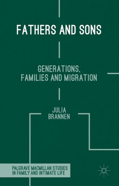Fathers And Sons: Generations, Families And Migration (Palgrave Macmillan Studies In Family And Intimate Life)