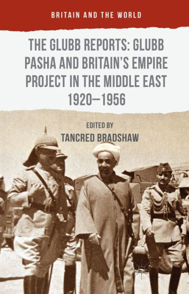 The Glubb Reports: Glubb Pasha And Britain's Empire Project In The Middle East 1920-1956 (Britain And The World)