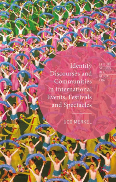Identity Discourses And Communities In International Events, Festivals And Spectacles (Leisure Studies In A Global Era)