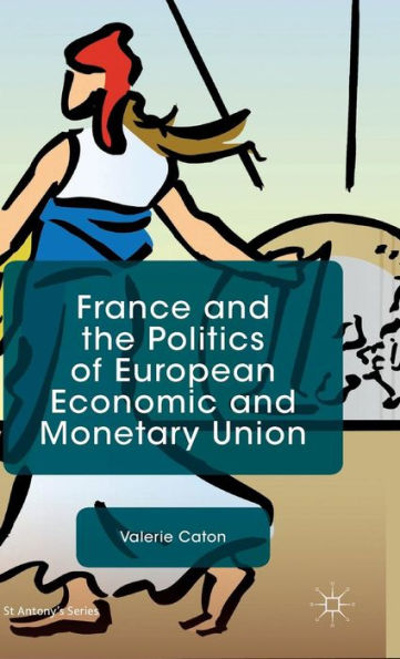 France And The Politics Of European Economic And Monetary Union (St Antony's Series)