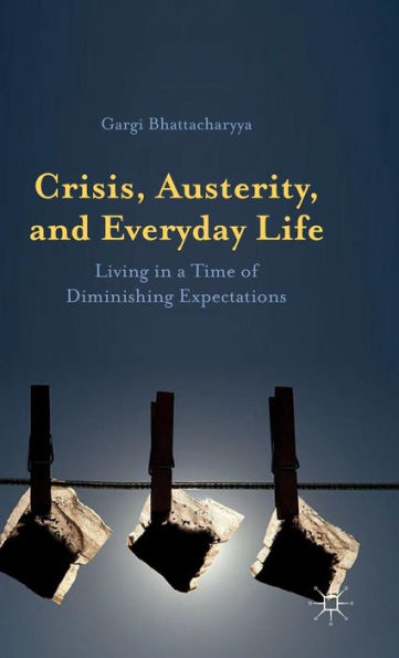Crisis, Austerity, And Everyday Life: Living In A Time Of Diminishing Expectations