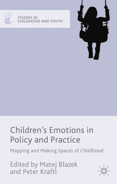 Children's Emotions In Policy And Practice: Mapping And Making Spaces Of Childhood (Studies In Childhood And Youth)