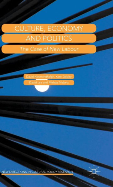 Culture, Economy And Politics: The Case Of New Labour (New Directions In Cultural Policy Research)
