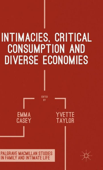 Intimacies, Critical Consumption And Diverse Economies (Palgrave Macmillan Studies In Family And Intimate Life)