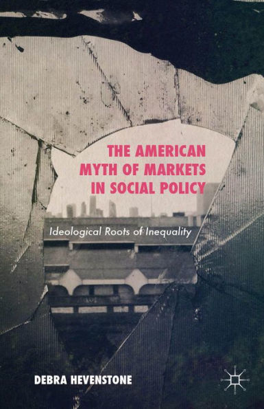 The American Myth Of Markets In Social Policy: Ideological Roots Of Inequality