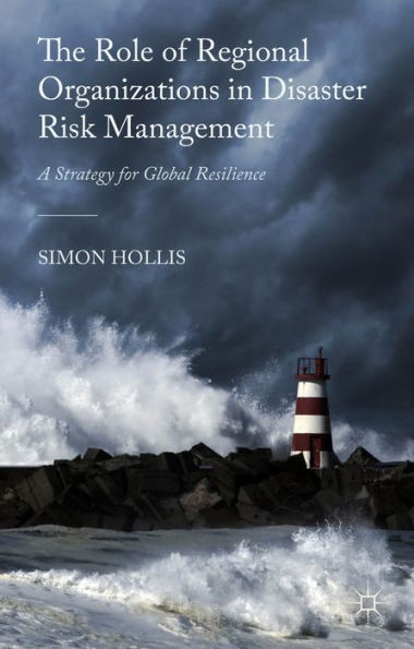 The Role Of Regional Organizations In Disaster Risk Management: A Strategy For Global Resilience