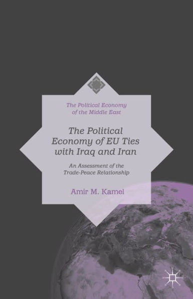 The Political Economy Of Eu Ties With Iraq And Iran: An Assessment Of The Trade-Peace Relationship (The Political Economy Of The Middle East)