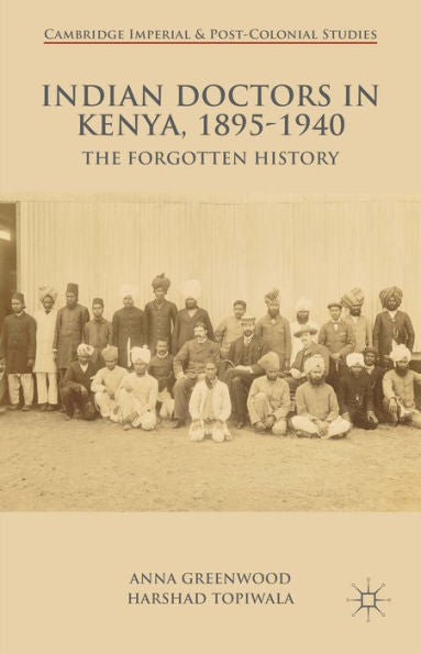 Indian Doctors In Kenya, 1895-1940: The Forgotten History (Cambridge Imperial And Post-Colonial Studies)
