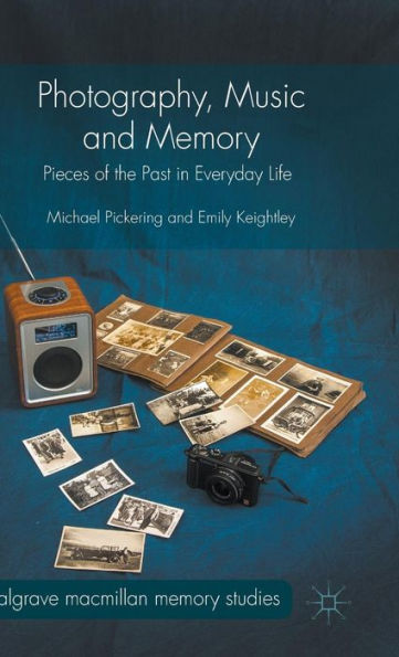 Photography, Music And Memory: Pieces Of The Past In Everyday Life (Palgrave Macmillan Memory Studies)