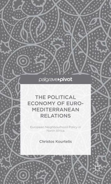 The Political Economy Of Euro-Mediterranean Relations: European Neighbourhood Policy In North Africa