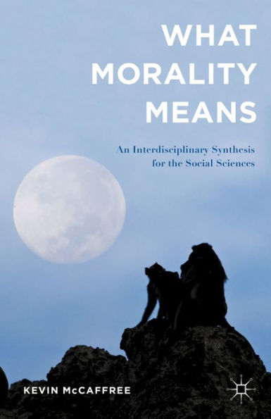 What Morality Means: An Interdisciplinary Synthesis For The Social Sciences
