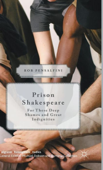 Prison Shakespeare: For These Deep Shames And Great Indignities (Palgrave Shakespeare Studies)