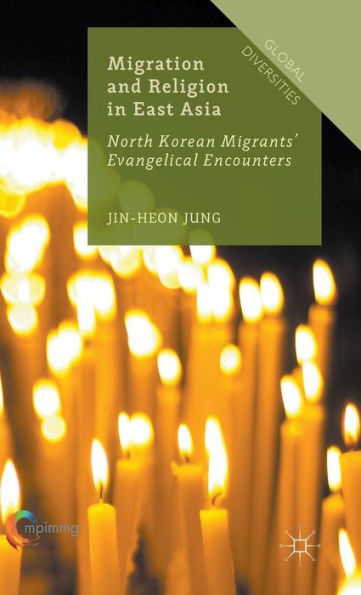 Migration And Religion In East Asia: North Korean Migrants’ Evangelical Encounters (Global Diversities)