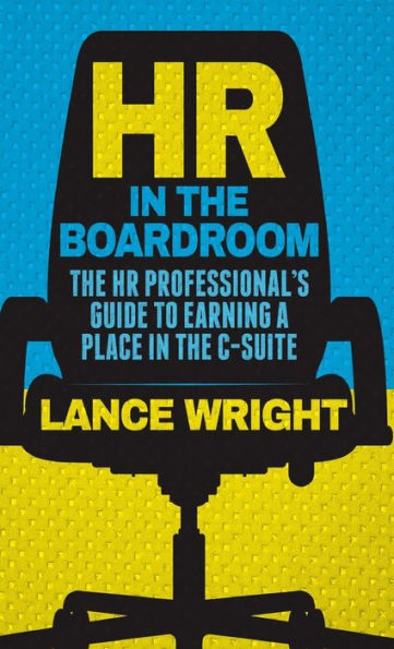 Hr In The Boardroom: The Hr Professional’S Guide To Earning A Place In The C-Suite