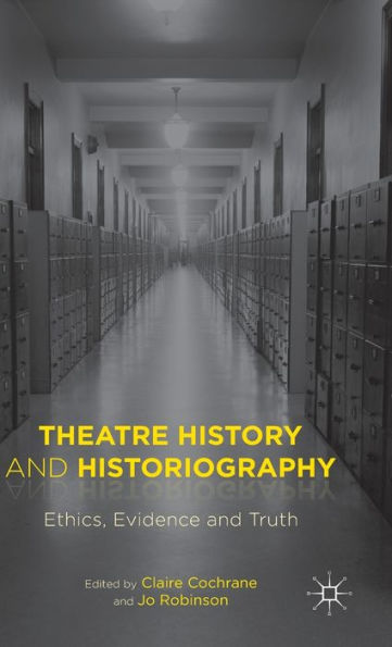 Theatre History And Historiography: Ethics, Evidence And Truth
