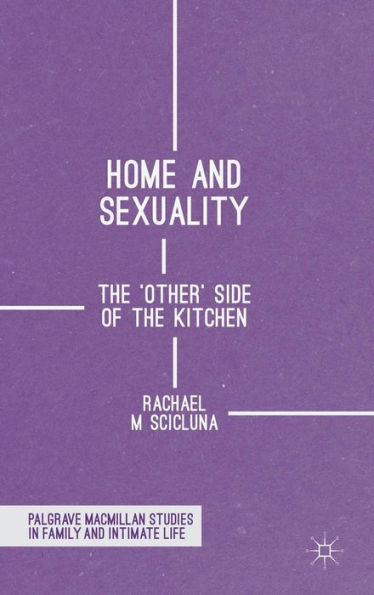 Home And Sexuality: The 'Other' Side Of The Kitchen (Palgrave Macmillan Studies In Family And Intimate Life)