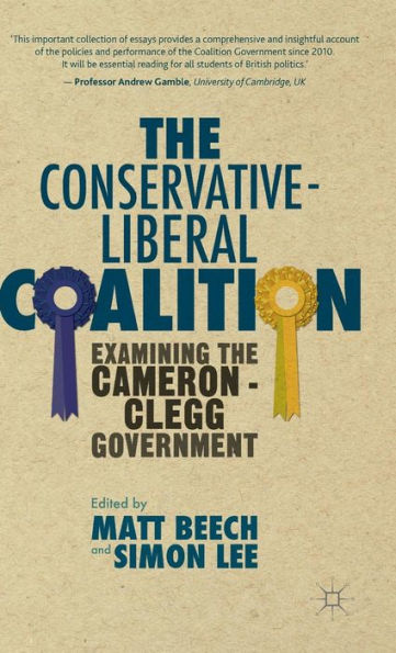 The Conservative-Liberal Coalition: Examining The Cameron-Clegg Government - 9781137461360