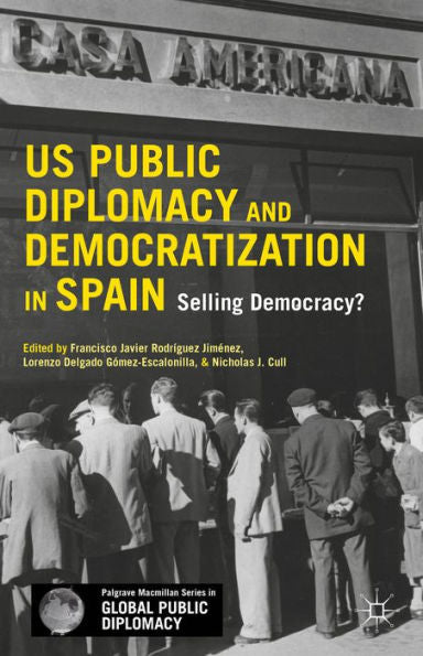 Us Public Diplomacy And Democratization In Spain: Selling Democracy? (Palgrave Macmillan Series In Global Public Diplomacy)