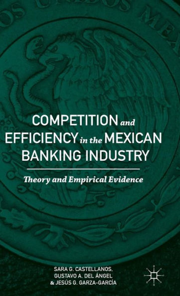 Competition And Efficiency In The Mexican Banking Industry: Theory And Empirical Evidence