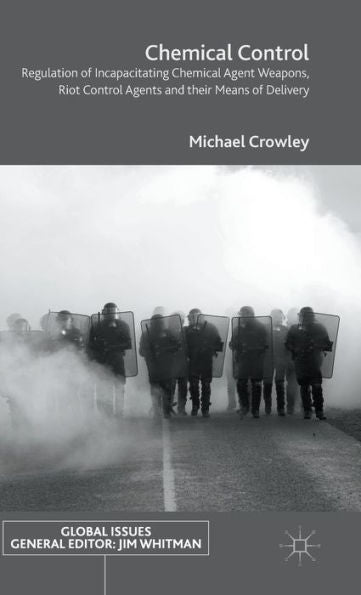 Chemical Control: Regulation Of Incapacitating Chemical Agent Weapons, Riot Control Agents And Their Means Of Delivery (Global Issues)