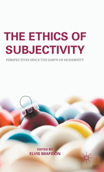 The Ethics Of Subjectivity: Perspectives Since The Dawn Of Modernity