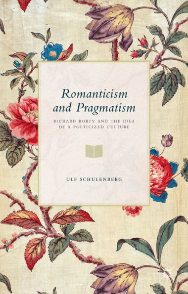 Romanticism And Pragmatism: Richard Rorty And The Idea Of A Poeticized Culture