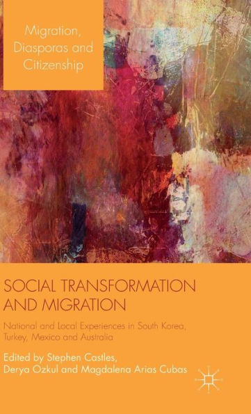 Social Transformation And Migration: National And Local Experiences In South Korea, Turkey, Mexico And Australia (Migration, Diasporas And Citizenship)