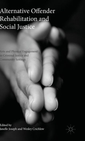 Alternative Offender Rehabilitation And Social Justice: Arts And Physical Engagement In Criminal Justice And Community Settings
