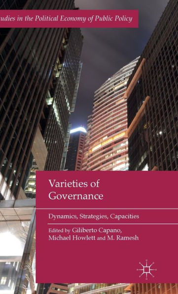 Varieties Of Governance: Dynamics, Strategies, Capacities (Studies In The Political Economy Of Public Policy)