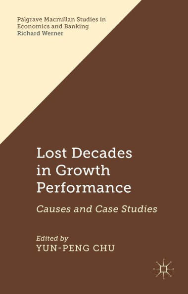 Lost Decades In Growth Performance: Causes And Case Studies (Palgrave Macmillan Studies In Economics And Banking)