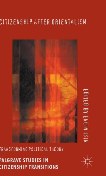 Citizenship After Orientalism: Transforming Political Theory (Palgrave Studies In Citizenship Transitions)