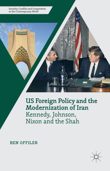 Us Foreign Policy And The Modernization Of Iran: Kennedy, Johnson, Nixon And The Shah (Security, Conflict And Cooperation In The Contemporary World)