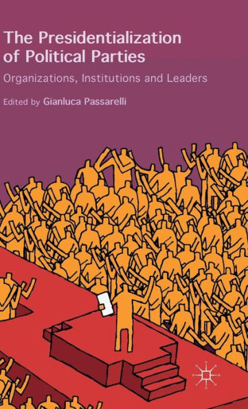 The Presidentialization Of Political Parties: Organizations, Institutions And Leaders