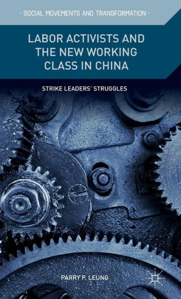 Labor Activists And The New Working Class In China: Strike Leaders’ Struggles (Social Movements And Transformation)