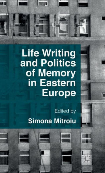 Life Writing And Politics Of Memory In Eastern Europe