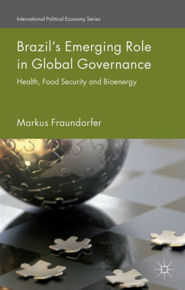 Brazil’S Emerging Role In Global Governance: Health, Food Security And Bioenergy (International Political Economy Series)