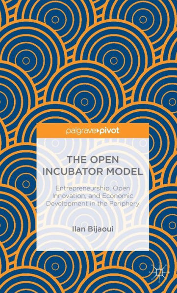 The Open Incubator Model: Entrepreneurship, Open Innovation, And Economic Development In The Periphery