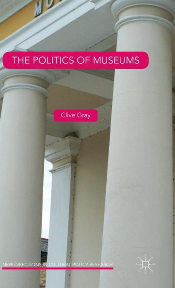 The Politics Of Museums (New Directions In Cultural Policy Research)