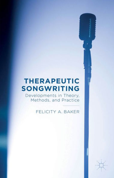 Therapeutic Songwriting: Developments In Theory, Methods, And Practice