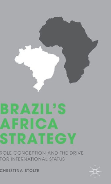 Brazil’S Africa Strategy: Role Conception And The Drive For International Status