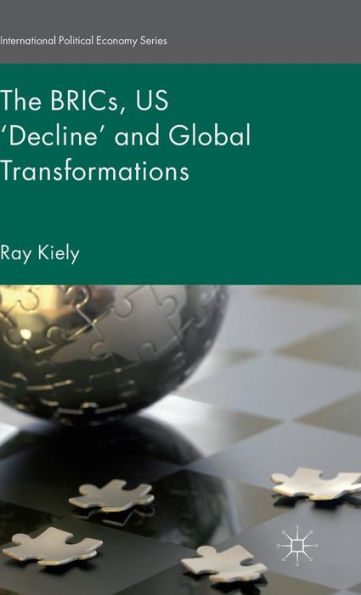 The Brics, Us ‘Decline’ And Global Transformations (International Political Economy Series)