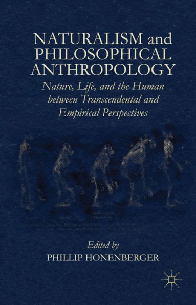 Naturalism And Philosophical Anthropology: Nature, Life, And The Human Between Transcendental And Empirical Perspectives