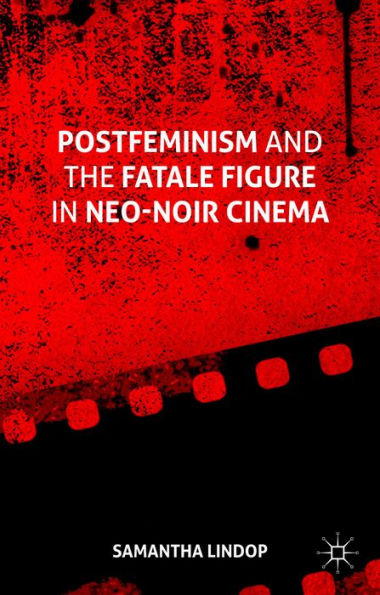 Postfeminism And The Fatale Figure In Neo-Noir Cinema