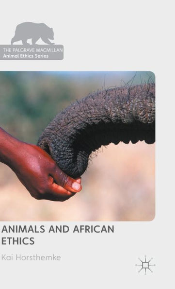 Animals And African Ethics (The Palgrave Macmillan Animal Ethics Series)