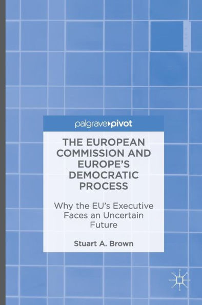 The European Commission And Europe's Democratic Process: Why The Eu’S Executive Faces An Uncertain Future